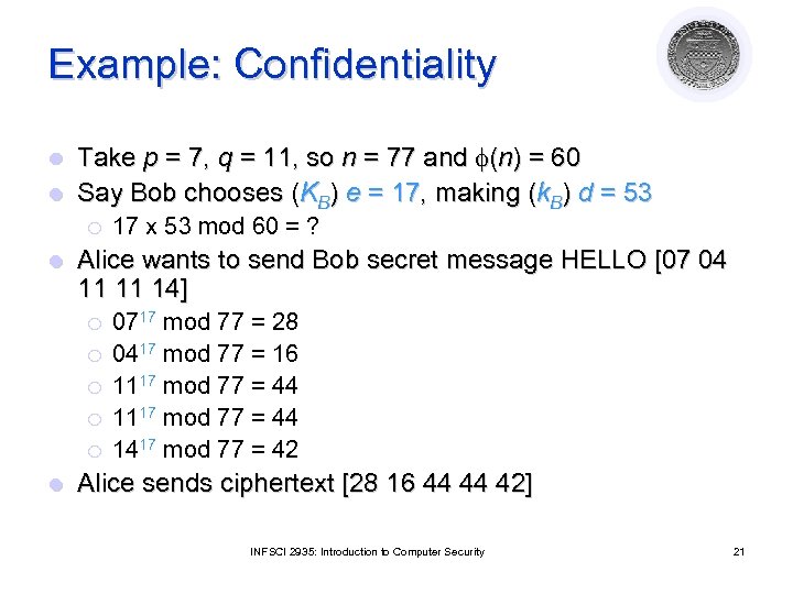 Example: Confidentiality Take p = 7, q = 11, so n = 77 and