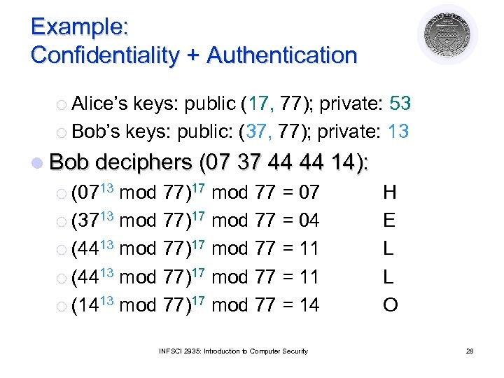 Example: Confidentiality + Authentication ¡ Alice’s keys: public (17, 77); private: 53 ¡ Bob’s