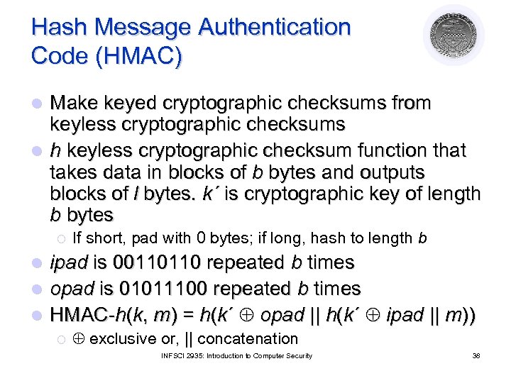 Hash Message Authentication Code (HMAC) Make keyed cryptographic checksums from keyless cryptographic checksums l