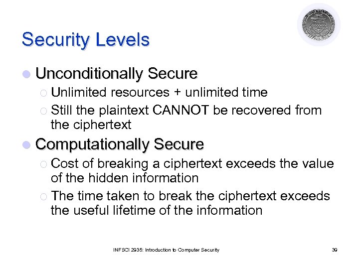 Security Levels l Unconditionally Secure ¡ Unlimited resources + unlimited time ¡ Still the