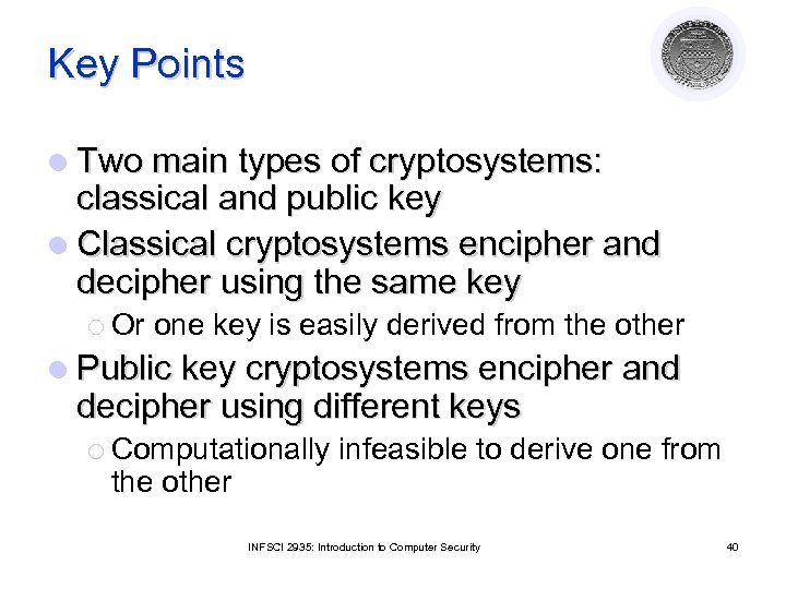 Key Points l Two main types of cryptosystems: classical and public key l Classical