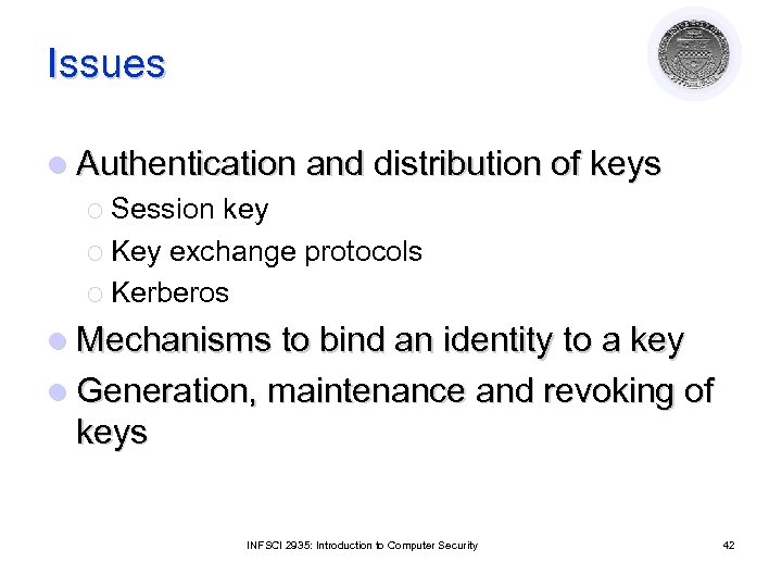 Issues l Authentication and distribution of keys ¡ Session key ¡ Key exchange protocols