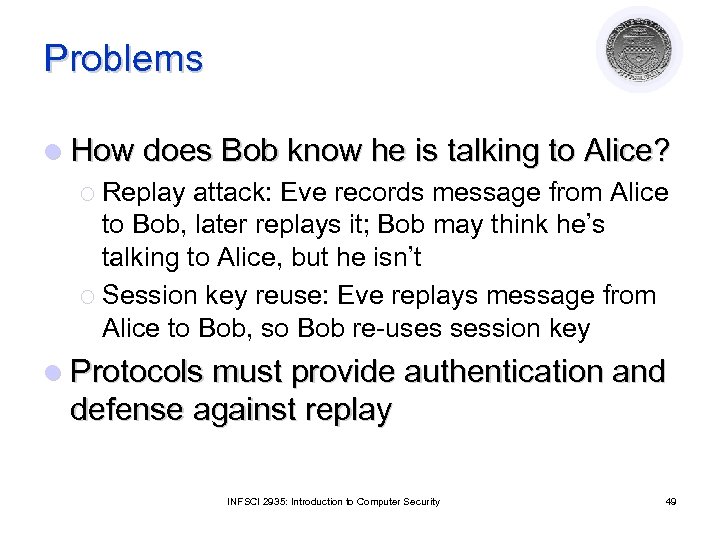 Problems l How does Bob know he is talking to Alice? ¡ Replay attack: