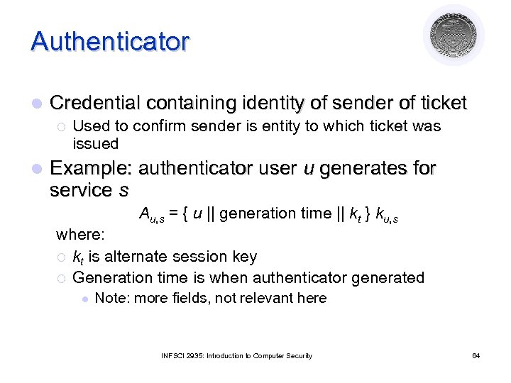 Authenticator l Credential containing identity of sender of ticket ¡ l Used to confirm