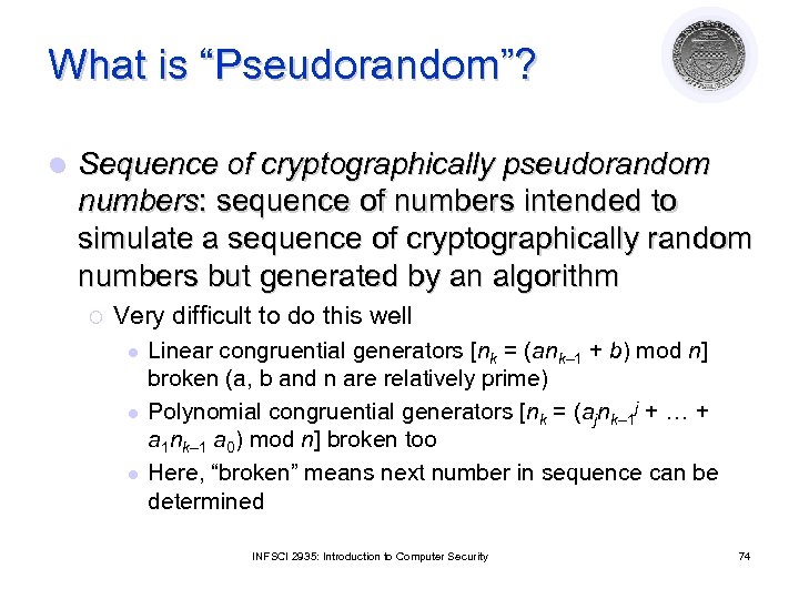 What is “Pseudorandom”? l Sequence of cryptographically pseudorandom numbers: sequence of numbers intended to