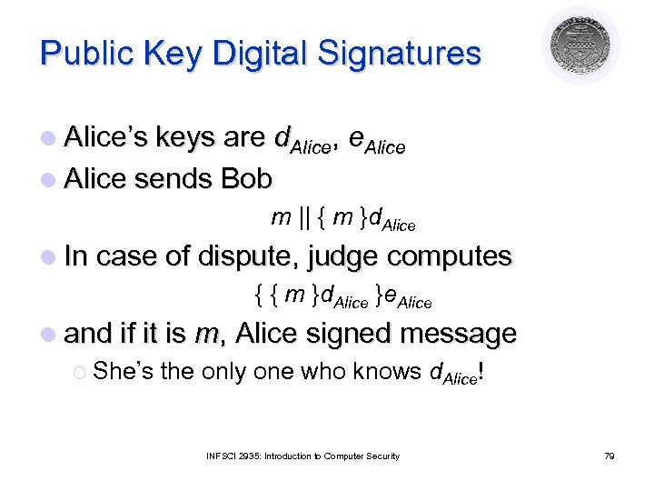 Public Key Digital Signatures l Alice’s keys are d. Alice, e. Alice l Alice