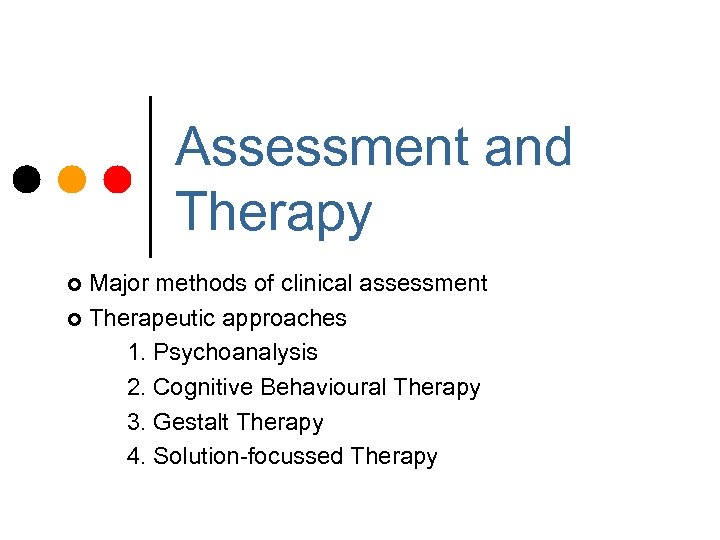 Assessment and Therapy Major methods of clinical assessment ¢ Therapeutic approaches 1. Psychoanalysis 2.
