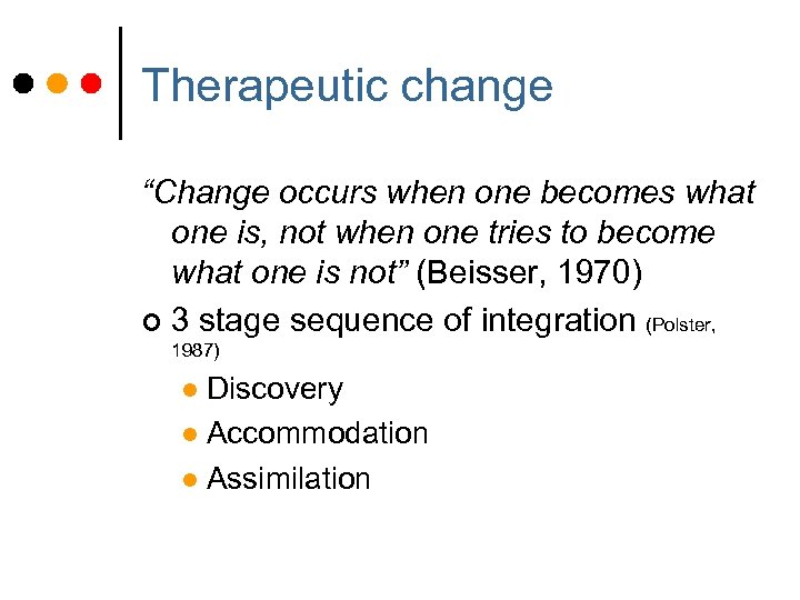 Therapeutic change “Change occurs when one becomes what one is, not when one tries