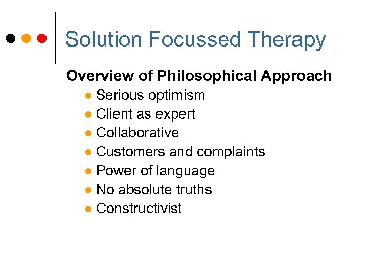 Solution Focussed Therapy Overview of Philosophical Approach Serious optimism l Client as expert l