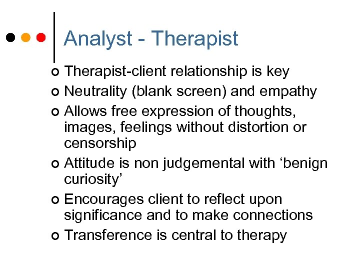 Analyst - Therapist-client relationship is key ¢ Neutrality (blank screen) and empathy ¢ Allows