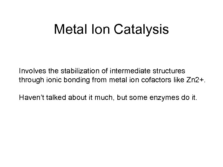 Metal Ion Catalysis Involves the stabilization of intermediate structures through ionic bonding from metal