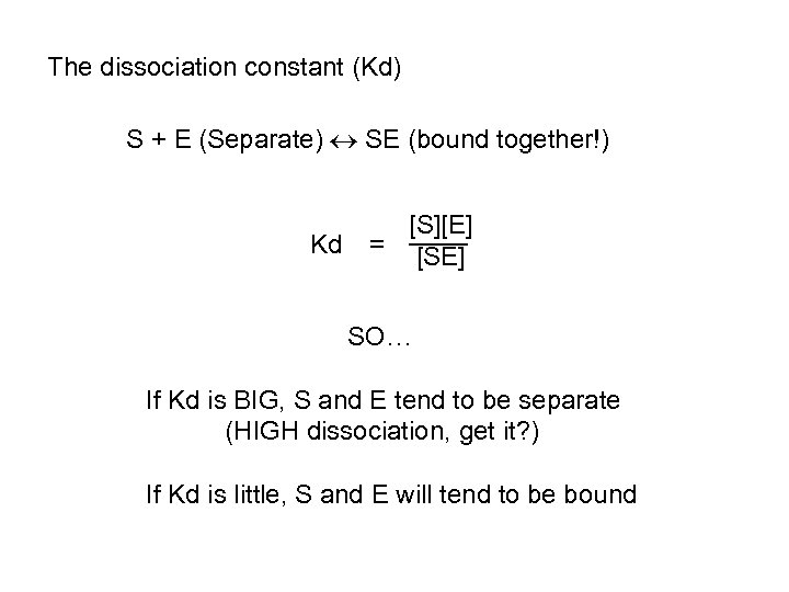The dissociation constant (Kd) S + E (Separate) SE (bound together!) Kd [S][E] =