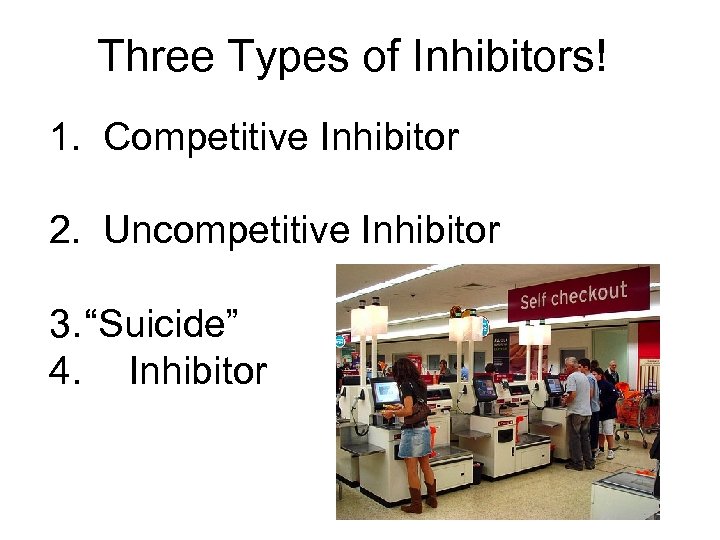 Three Types of Inhibitors! 1. Competitive Inhibitor 2. Uncompetitive Inhibitor 3. “Suicide” 4. Inhibitor
