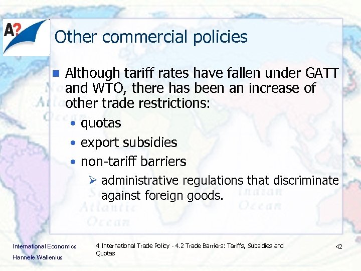 Other commercial policies n Although tariff rates have fallen under GATT and WTO, there