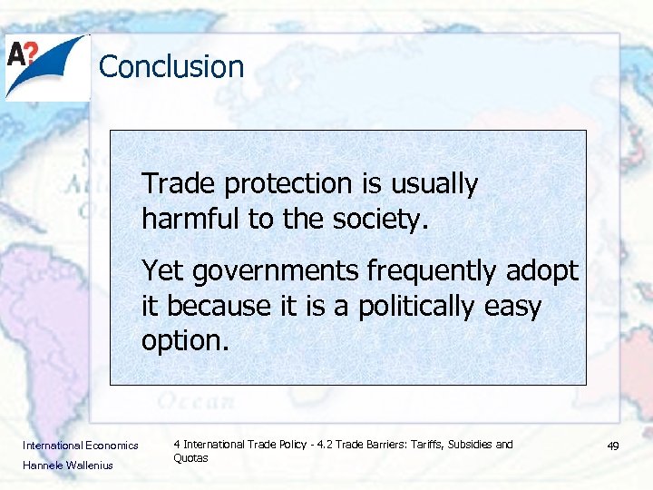 Conclusion Trade protection is usually harmful to the society. Yet governments frequently adopt it