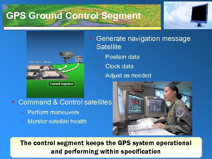 GPS Ground Control Segment • Generate navigation message Satellite – Position data – Clock