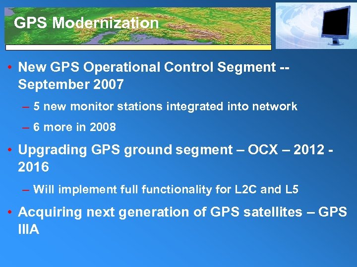 GPS Modernization • New GPS Operational Control Segment -September 2007 – 5 new monitor