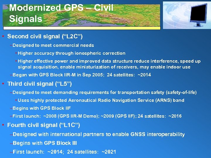 Modernized GPS – Civil Signals • Second civil signal (“L 2 C”) –Designed to