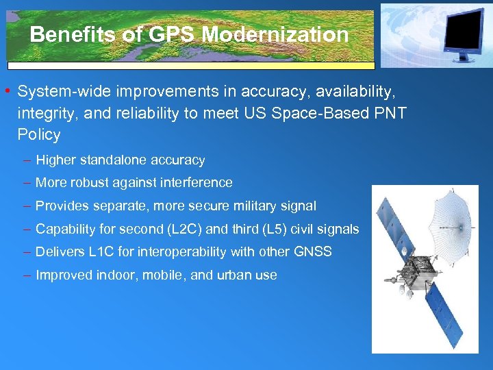 Benefits of GPS Modernization • System-wide improvements in accuracy, availability, integrity, and reliability to