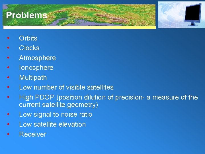 Problems • • • Orbits Clocks Atmosphere Ionosphere Multipath Low number of visible satellites