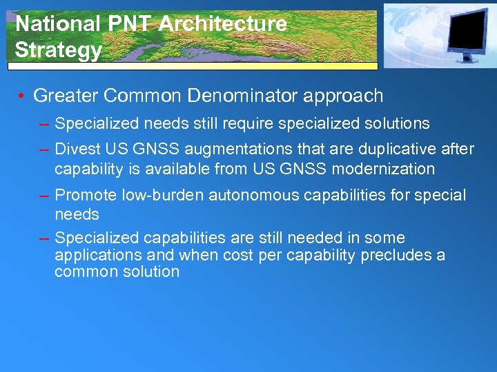 National PNT Architecture Strategy • Greater Common Denominator approach – Specialized needs still require