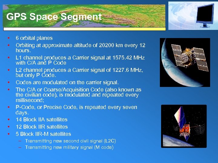 GPS Space Segment • • • 6 orbital planes Orbiting at approximate altitude of