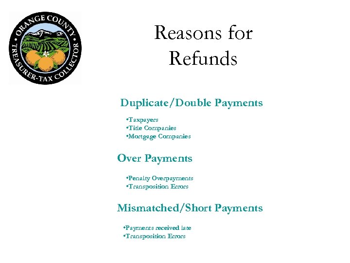 Reasons for Refunds Duplicate/Double Payments • Taxpayers • Title Companies • Mortgage Companies Over