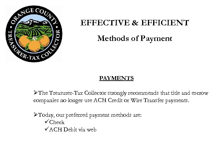 EFFECTIVE & EFFICIENT Methods of Payment PAYMENTS ØThe Treasurer-Tax Collector strongly recommends that title