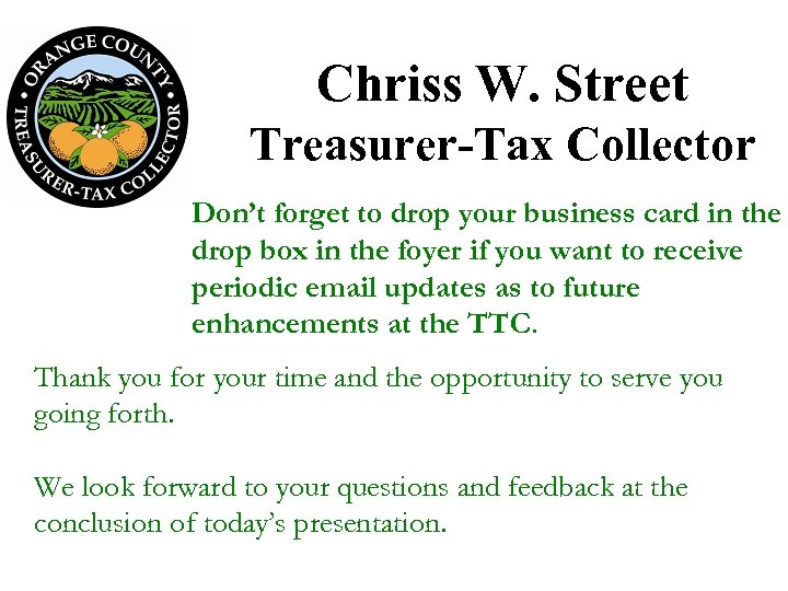 Chriss W. Street Treasurer-Tax Collector Don’t forget to drop your business card in the