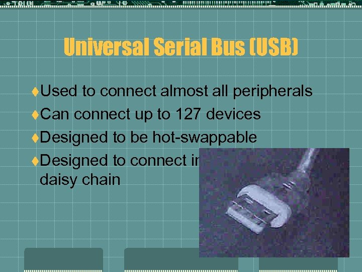 Universal Serial Bus (USB) t. Used to connect almost all peripherals t. Can connect