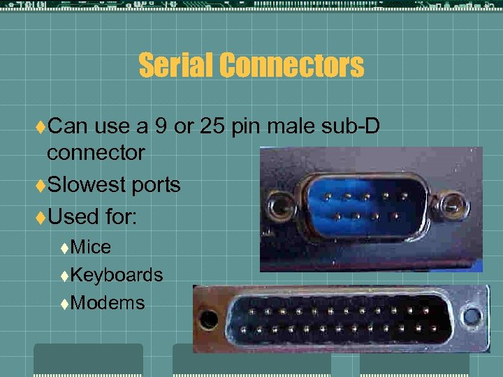 Serial Connectors t. Can use a 9 or 25 pin male sub-D connector t.