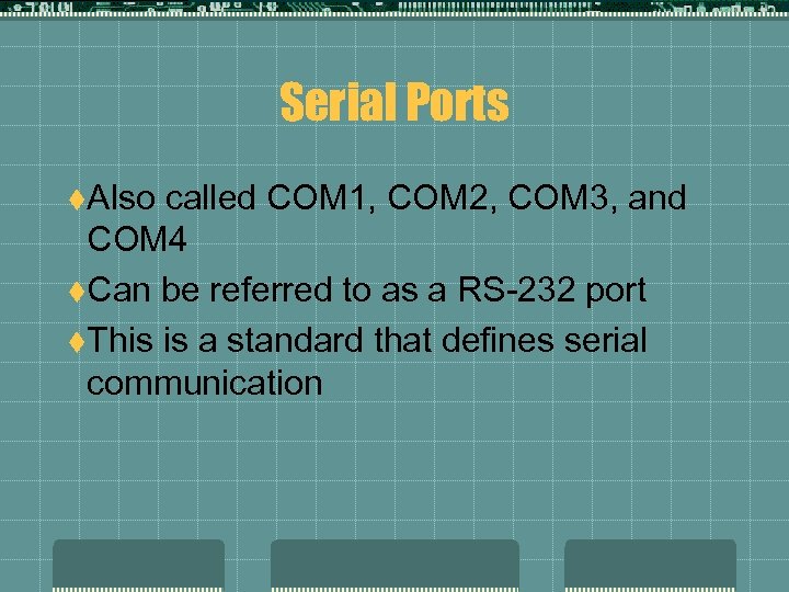 Serial Ports t. Also called COM 1, COM 2, COM 3, and COM 4