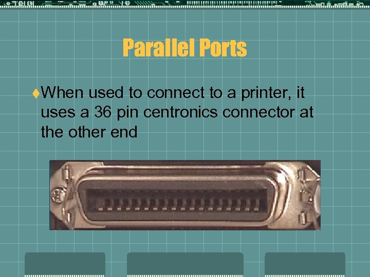 Parallel Ports t. When used to connect to a printer, it uses a 36