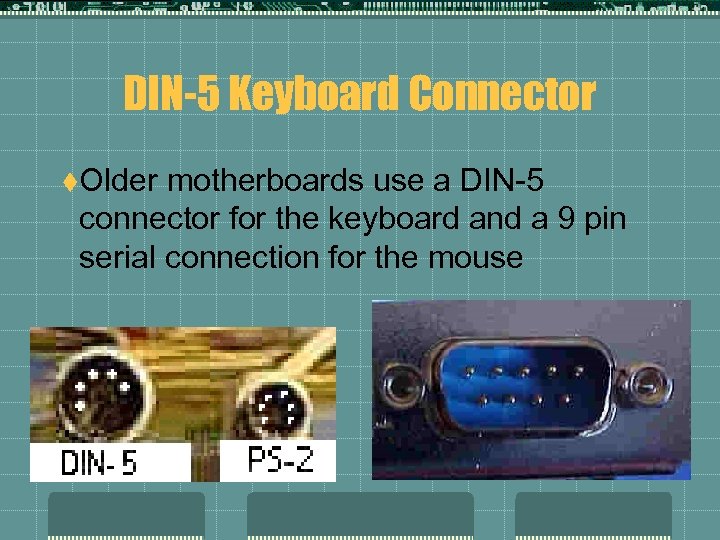 DIN-5 Keyboard Connector t. Older motherboards use a DIN-5 connector for the keyboard and