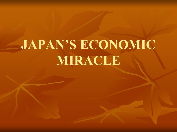 JAPAN’S ECONOMIC MIRACLE 