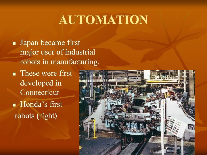 AUTOMATION Japan became first major user of industrial robots in manufacturing. n These were