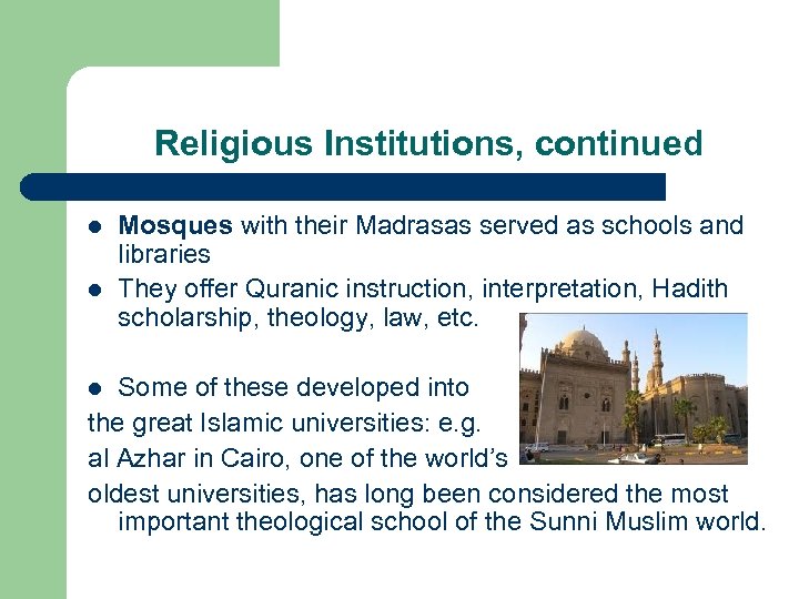 Religious Institutions, continued l l Mosques with their Madrasas served as schools and libraries