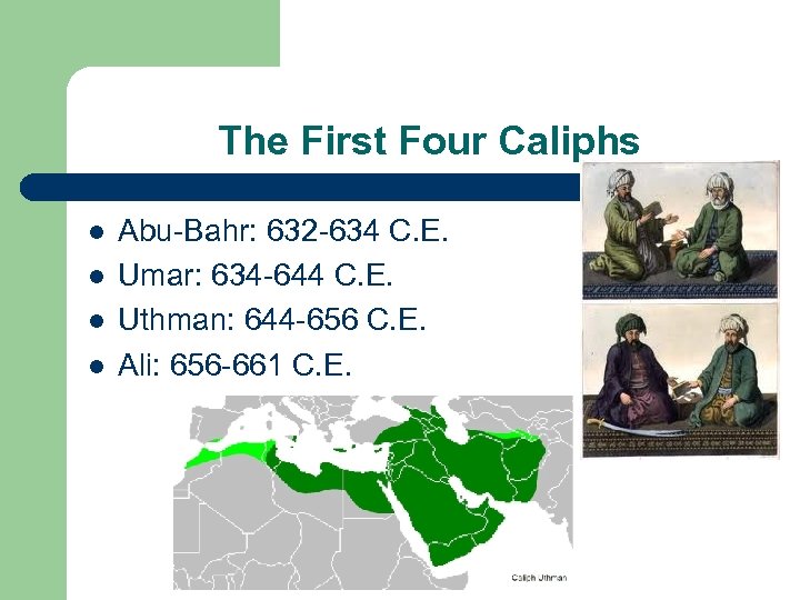 The First Four Caliphs l l Abu-Bahr: 632 -634 C. E. Umar: 634 -644