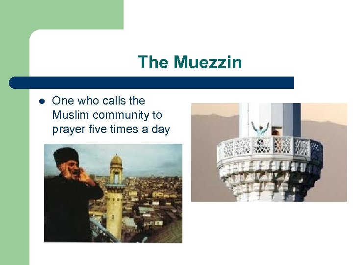 The Muezzin l One who calls the Muslim community to prayer five times a