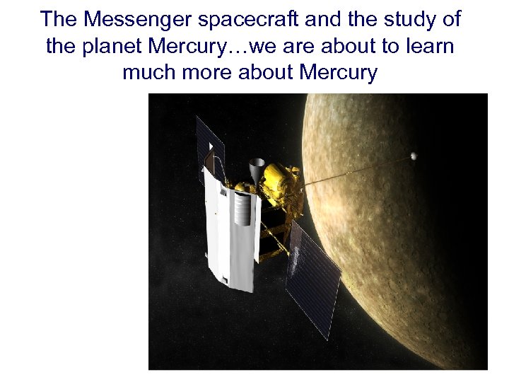 The Messenger spacecraft and the study of the planet Mercury…we are about to learn