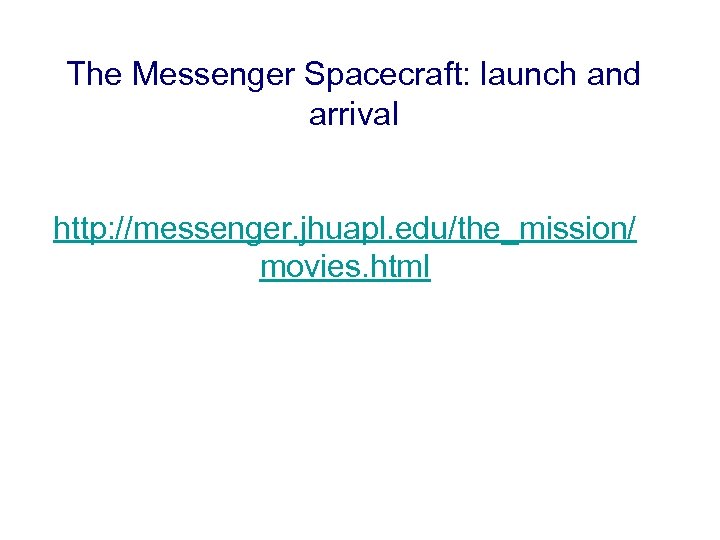 The Messenger Spacecraft: launch and arrival http: //messenger. jhuapl. edu/the_mission/ movies. html 