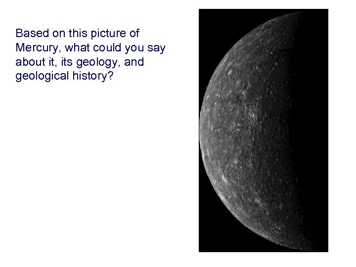 Based on this picture of Mercury, what could you say about it, its geology,