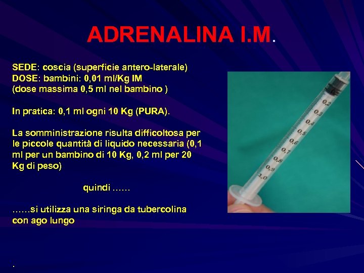 ADRENALINA I. M. SEDE: coscia (superficie antero-laterale) DOSE: bambini: 0, 01 ml/Kg IM (dose