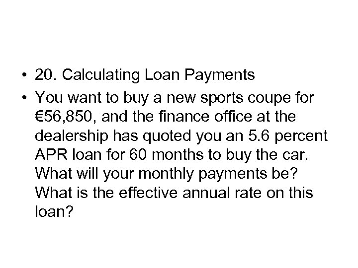  • 20. Calculating Loan Payments • You want to buy a new sports