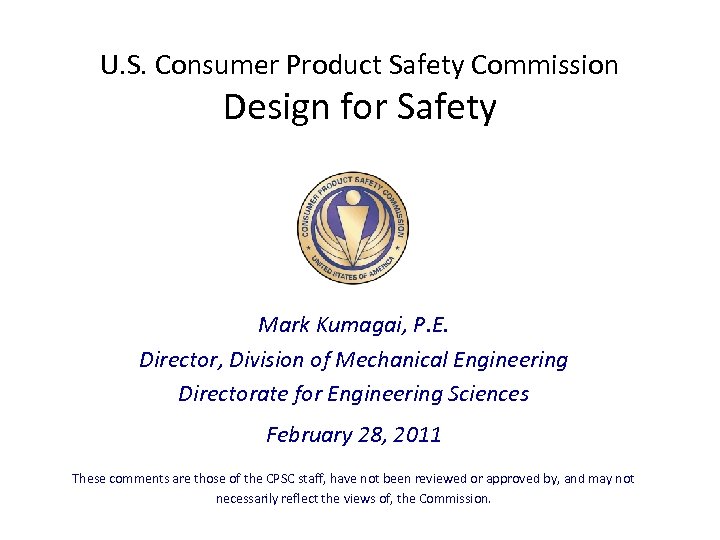 U. S. Consumer Product Safety Commission Design for Safety Mark Kumagai, P. E. Director,