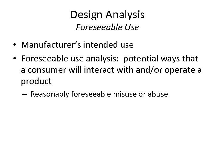 Design Analysis Foreseeable Use • Manufacturer’s intended use • Foreseeable use analysis: potential ways