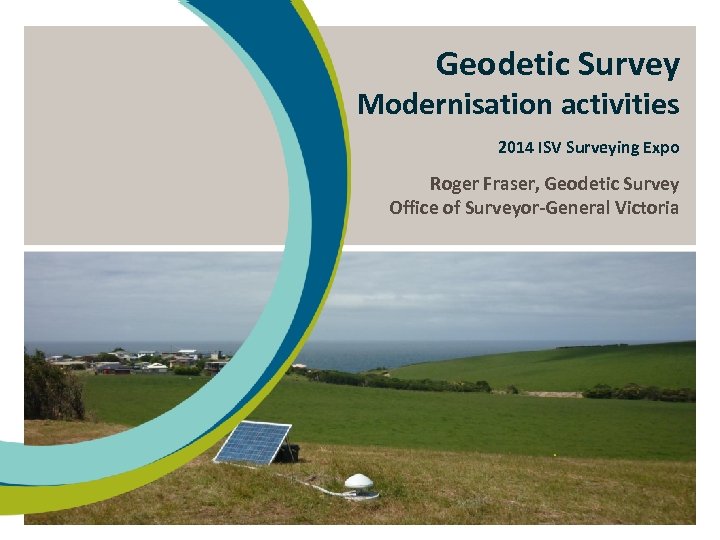 Geodetic Survey Modernisation activities 2014 ISV Surveying Expo Roger Fraser, Geodetic Survey Office of