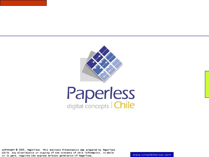  COPYRIGHT © 2005, Paperless. This Business Presentation was prepared by Paperless Chile. Any