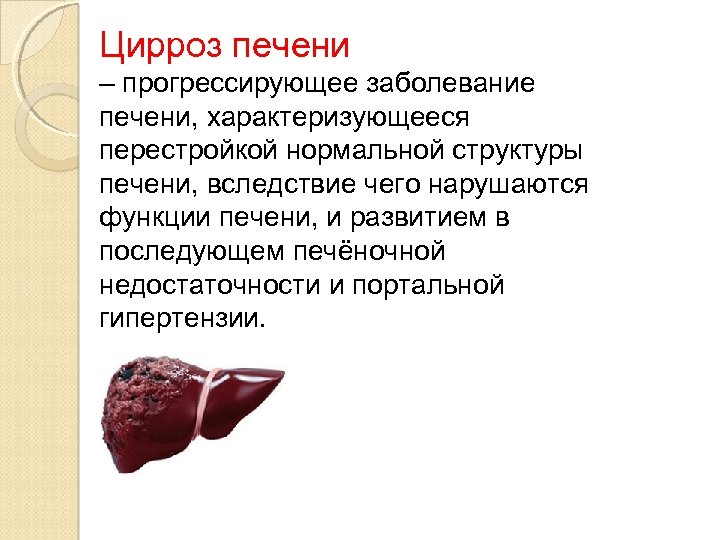 Цирроз печени – прогрессирующее заболевание печени, характеризующееся перестройкой нормальной структуры печени, вследствие чего нарушаются