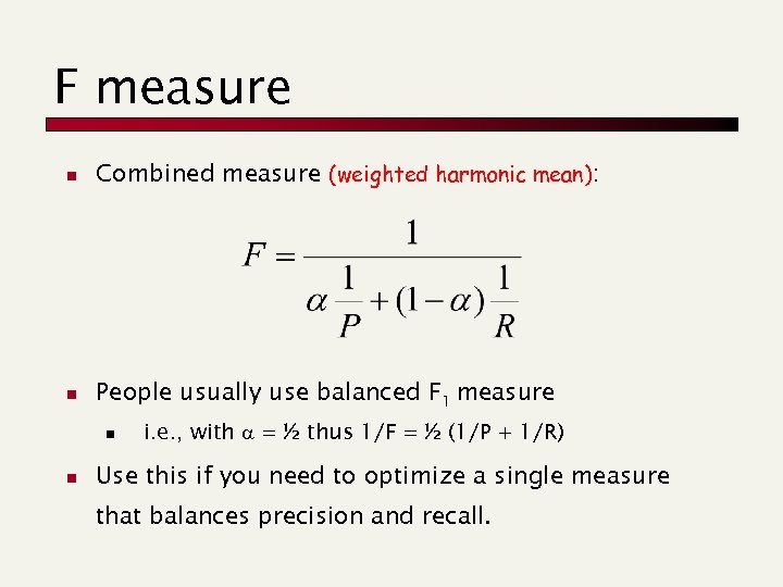 F measure n Combined measure (weighted harmonic mean): n People usually use balanced F